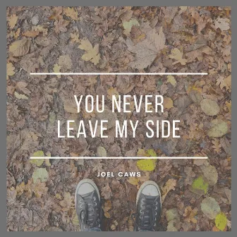 You Never Leave My Side by Joel Caws