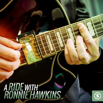 A Ride with Ronnie Hawkins by Ronnie Hawkins and The Hawks