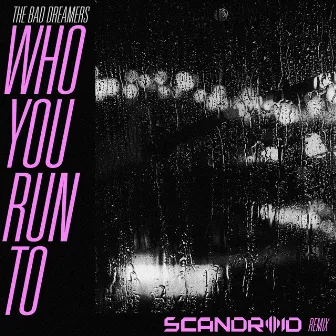 Who You Run To (Scandroid Remix) by The Bad Dreamers