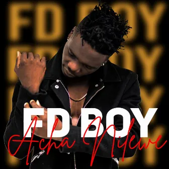 Acha Nilewe by FD Boy