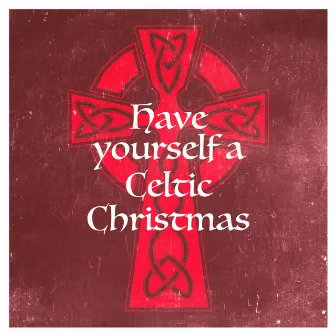 Have Yourself a Celtic Christmas by The Irish Christmas & Celtic Christmas Nollag