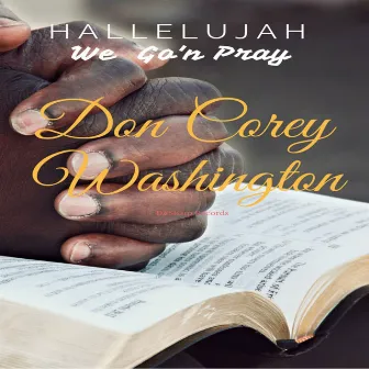 Hallelujah We Go'n Pray by Don Corey Washington