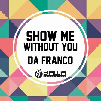 Show Me / Without You by da Franco