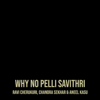 Why No Pelli Savithri by Ravi Cherukuri