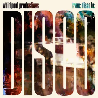 From: Disco To: Disco by Whirlpool Productions