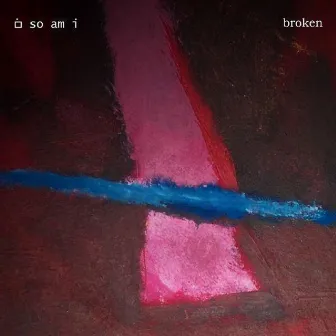 Broken by So Am I