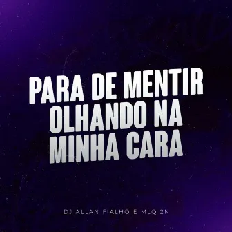 Para de Mentir Olhando na Minha Cara by DJ ALLAN FIALHO