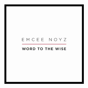 Word to the Wise by Emcee Noyz