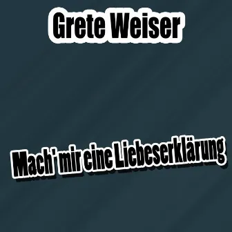 Mach' mir eine Liebeserklärung by Grete Weiser