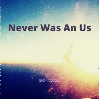 Never Was an Us by Jack Rootes