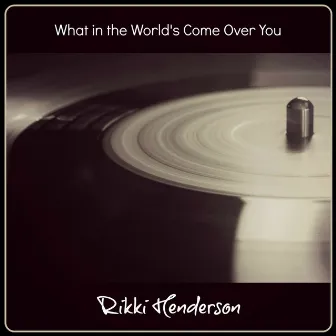 What in the World's Come over You by Rikki Henderson