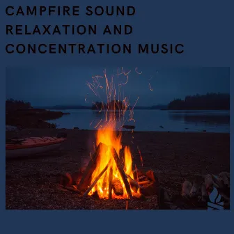 Campfire Sound Relaxation and Concentration Music by Campfire & Fireplace