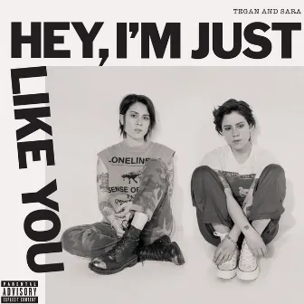 Hey, I'm Just like You by Tegan and Sara