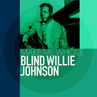 Make Me Whole by Blind Willie Johnson