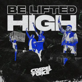 Be Lifted High (LIVE) by Gospel Force