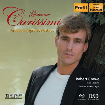 Carissimi: Oleum Effusum Est / Domine, Deus Meus / Sicut Stella Matutina / Adeste Mortales (Virtuoso Soprano Motets) by Robert Crowe