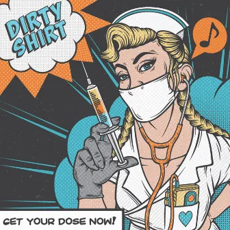 Get Your Dose Now! by Dirty Shirt