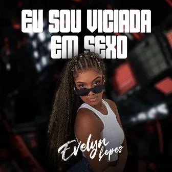 Eu Sou Viciada em Sexo by Evelyn Lopes