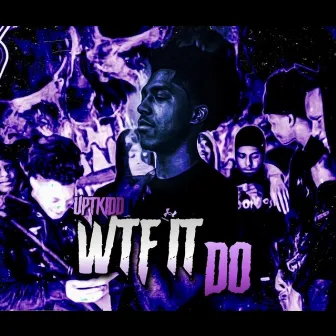 WTF IT DO by Uptkidd