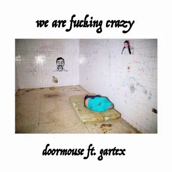 We Are Fucking Crazy by Doormouse