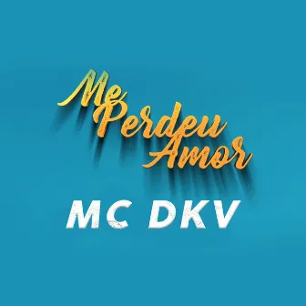 Me Perdeu Amor by Mc DKV