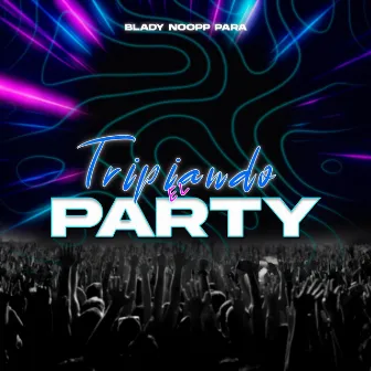 Tripiando el Party by Blady Noopp Para