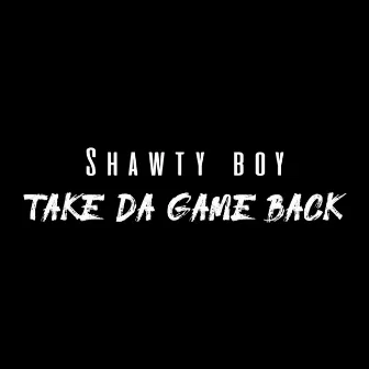 Take Da Game Back by Shawty Boy