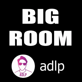 Bigroom, Vol. 1 by ADLP