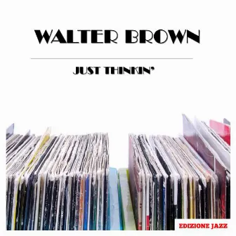 Just Thinkin' by Walter Brown