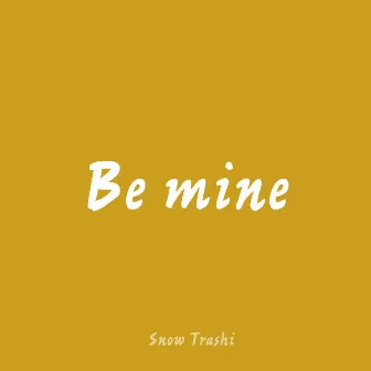 Be Mine by Snow Trashi