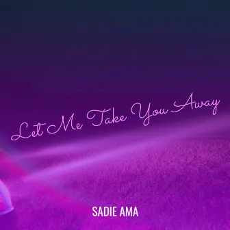 Let Me Take You Away by Sadie Ama