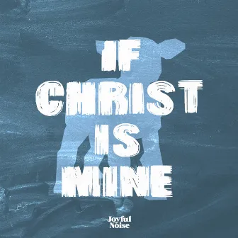 If Christ is Mine by Joyful Noise