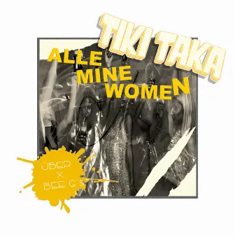 Alle Mine Women (Tikitaka) by Bee G's