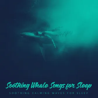 Soothing Whale Songs for Sleep by Soothing Calming Waves for Sleep