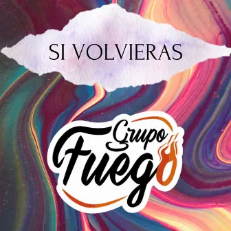 Si Volvieras by Grupo Fuego