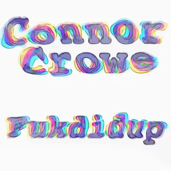 Fukdidup by Connor Crowe