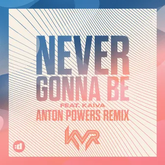 Never Gonna Be (feat. Kaíva) [Anton Powers Remix] by KVR