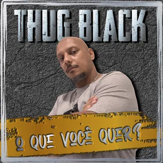 O Que Você Quer? by Thug Black