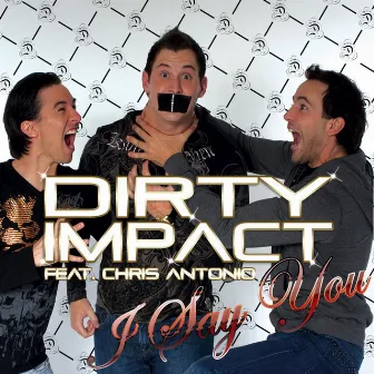 I Say You by Dirty Impact