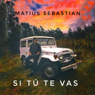 SI TÚ TE VAS by Matius Sebastian