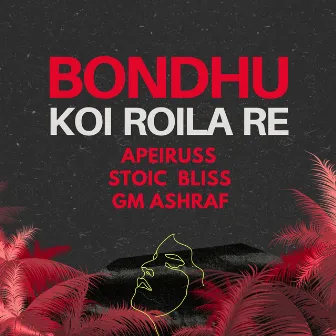 Bondhu Koi Roila Re by Stoic Bliss