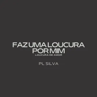 FAZ UMA LOUCURA POR MIM S2 LOUCURA DE AMOR by DJ PL SILVA