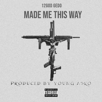 MADE ME THIS WAY by 12GOD Gedo