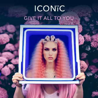 Give It All To You by ICONIC