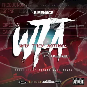 WTA (Why They Acting) by B Menace