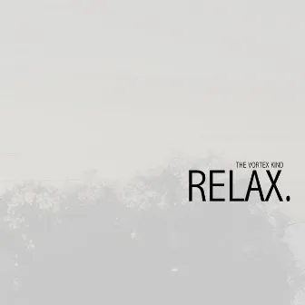 RELAX. by The Vortex Kind