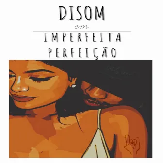 Imperfeita Perfeição by DiSom