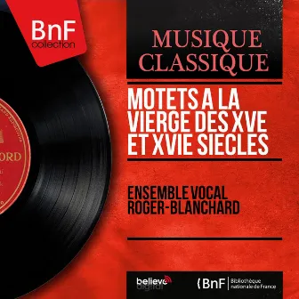 Motets à la Vierge des XVe et XVIe siècles (Mono Version) by Ensemble Vocal Roger Blanchard