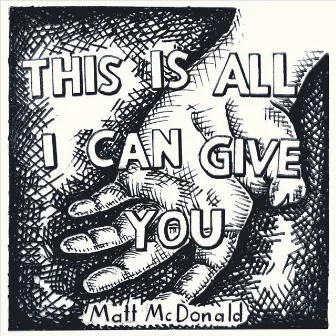 This Is All I Can Give You by Matt McDonald