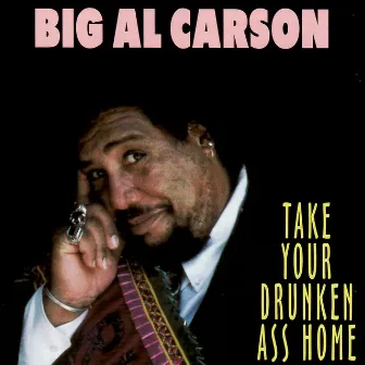 Take Your Drunken Ass Home by Big Al Carson